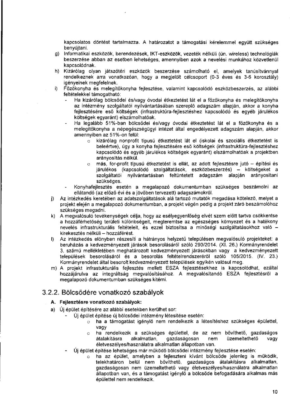 h) Kizárólag olyan játszótéri eszközök beszerzése számolható el, amelyek tanúsítvánnyal rendelkeznek arra vonatkozóan, hogy a megjelölt célcsoport (0-3 éves és 3-6 korosztály) igényeinek megfelelnek.