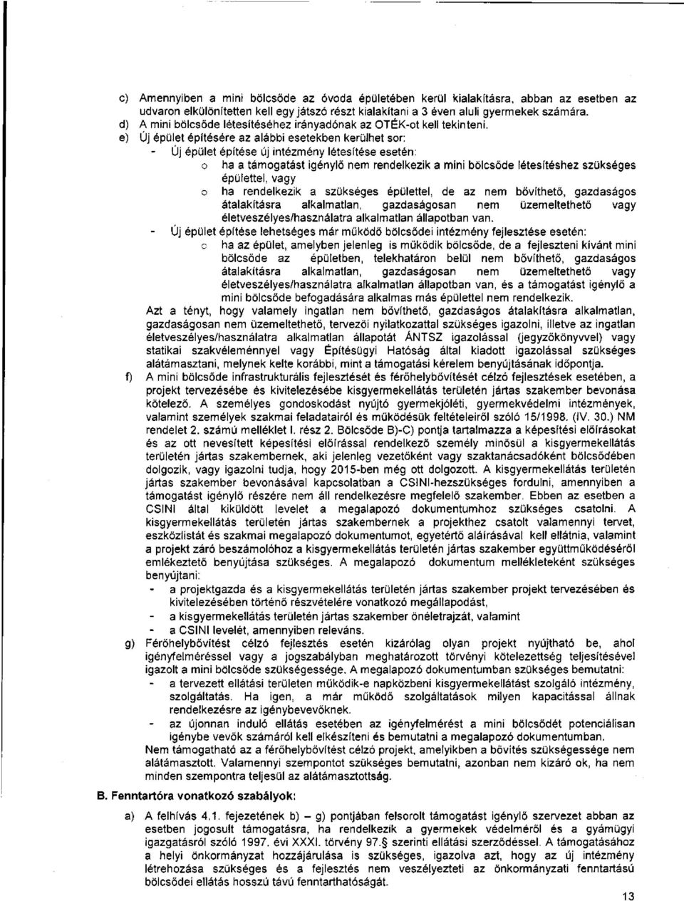 e) Új épület építésére az alábbi esetekben kerülhet sor: Új épület építése új intézmény létesítése esetén: o ha a támogatást igénylő nem rendelkezik a mini bölcsőde létesítéshez szükséges épülettel,