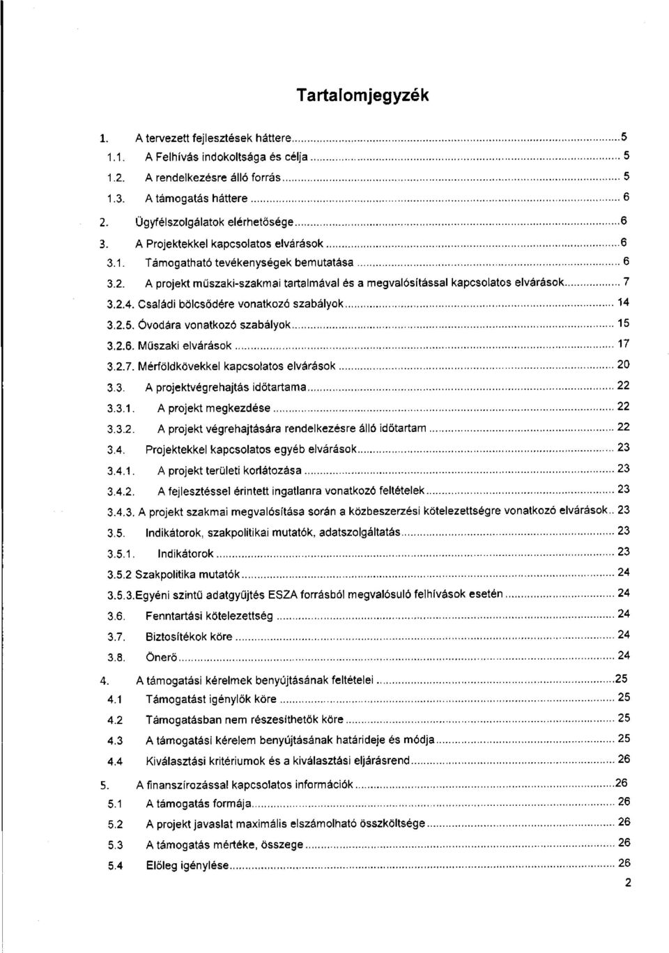 Családi bölcsődére vonatkozó szabályok 14 3.2.5. Óvodára vonatkozó szabályok 15 3.2.6. Műszaki elvárások 17 3.2.7. Mérföldkövekkel kapcsolatos elvárások 20 3.3. A projektvégrehajtás időtartama 22 3.3.1. A projekt megkezdése 22 3.