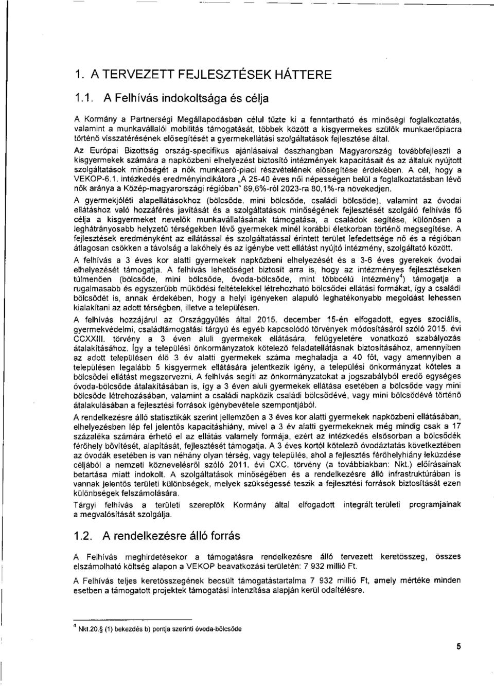 Az Európai Bizottság ország-specifikus ajánlásaival összhangban Magyarország továbbfejleszti a kisgyermekek számára a napközbeni elhelyezést biztosító intézmények kapacitásait és az általuk nyújtott