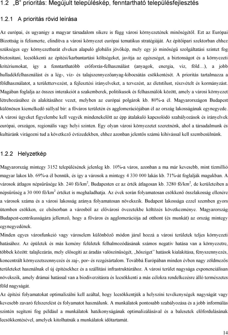 Az építőipari szektorban ehhez szükséges egy környezetbarát elveken alapuló globális jövőkép, mely egy jó minőségű szolgáltatási szintet fog biztosítani, lecsökkenti az építési/karbantartási