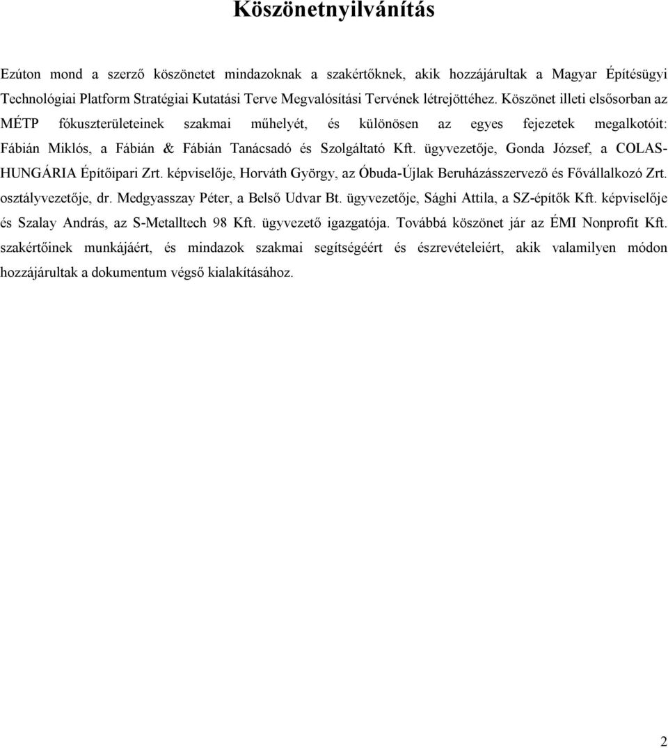 ügyvezetője, Gonda József, a COLAS- HUNGÁRIA Építőipari Zrt. képviselője, Horváth György, az Óbuda-Újlak Beruházásszervező és Fővállalkozó Zrt. osztályvezetője, dr.