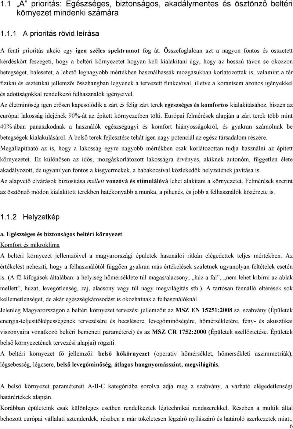 legnagyobb mértékben használhassák mozgásukban korlátozottak is, valamint a tér fizikai és esztétikai jellemzői összhangban legyenek a tervezett funkcióval, illetve a korántsem azonos igényekkel és