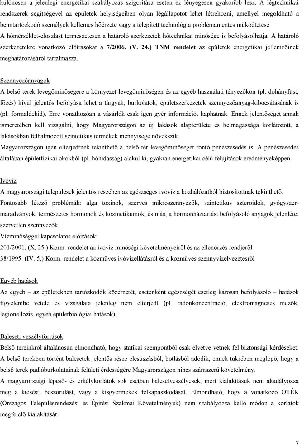 problémamentes működtetése. A hőmérséklet-eloszlást természetesen a határoló szerkezetek hőtechnikai minősége is befolyásolhatja. A határoló szerkezetekre vonatkozó előírásokat a 7/2006. (V. 24.