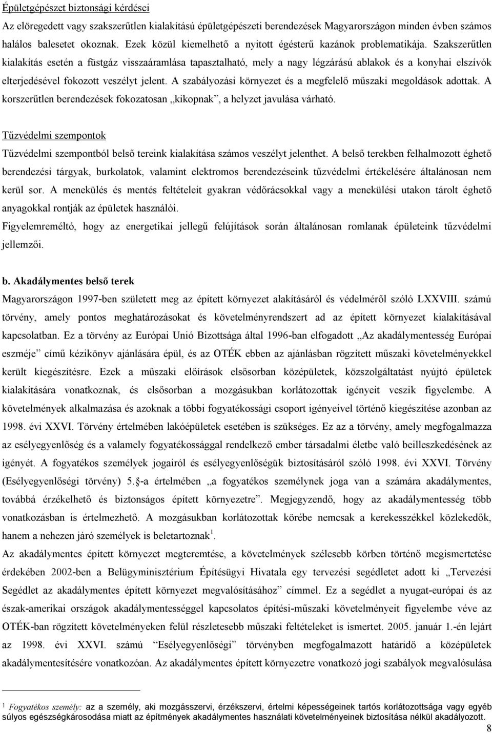 Szakszerűtlen kialakítás esetén a füstgáz visszaáramlása tapasztalható, mely a nagy légzárású ablakok és a konyhai elszívók elterjedésével fokozott veszélyt jelent.