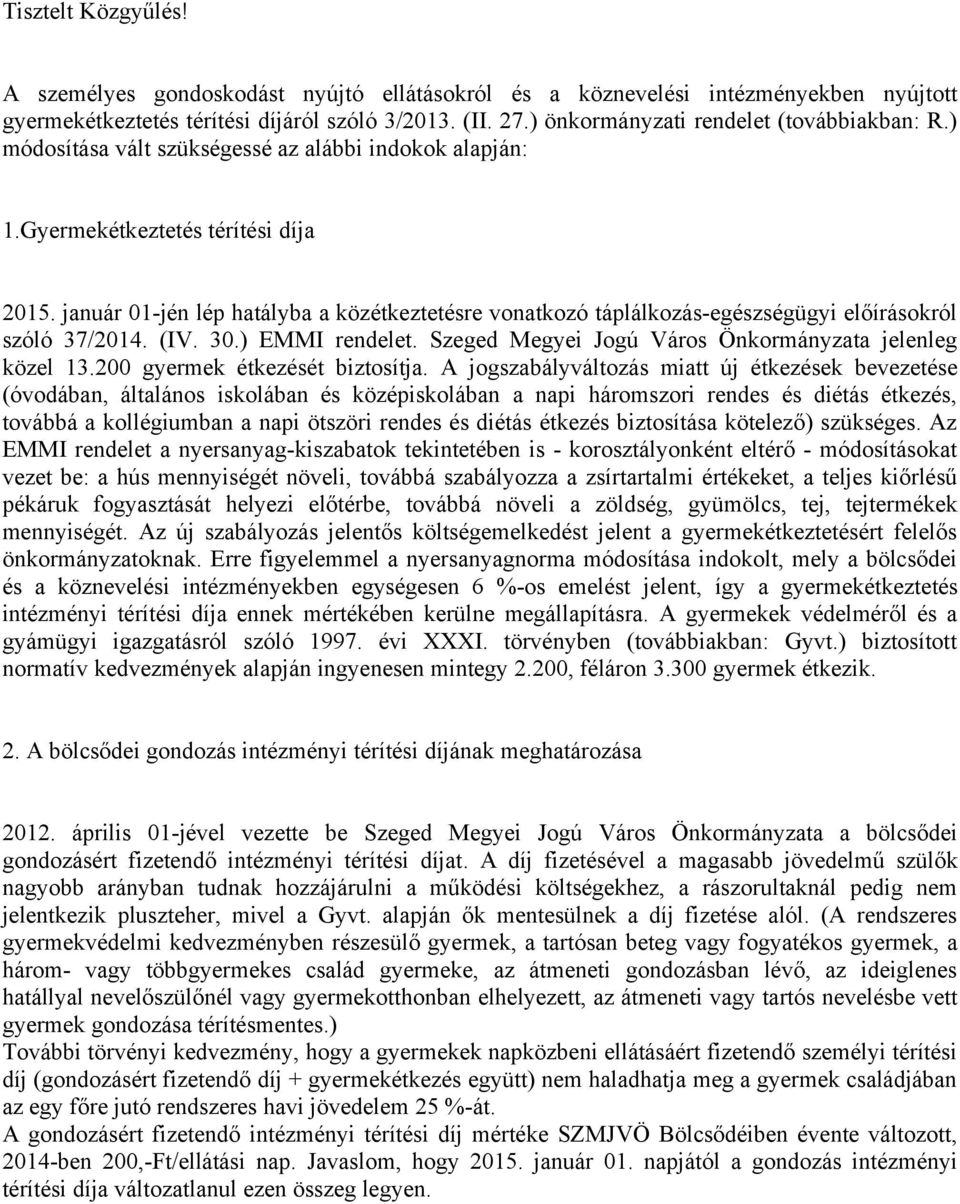 január 01-jén lép hatályba a közétkeztetésre vonatkozó táplálkozás-egészségügyi előírásokról szóló 37/2014. (IV. 30.) EMMI rendelet. Szeged Megyei Jogú Város Önkormányzata jelenleg közel 13.