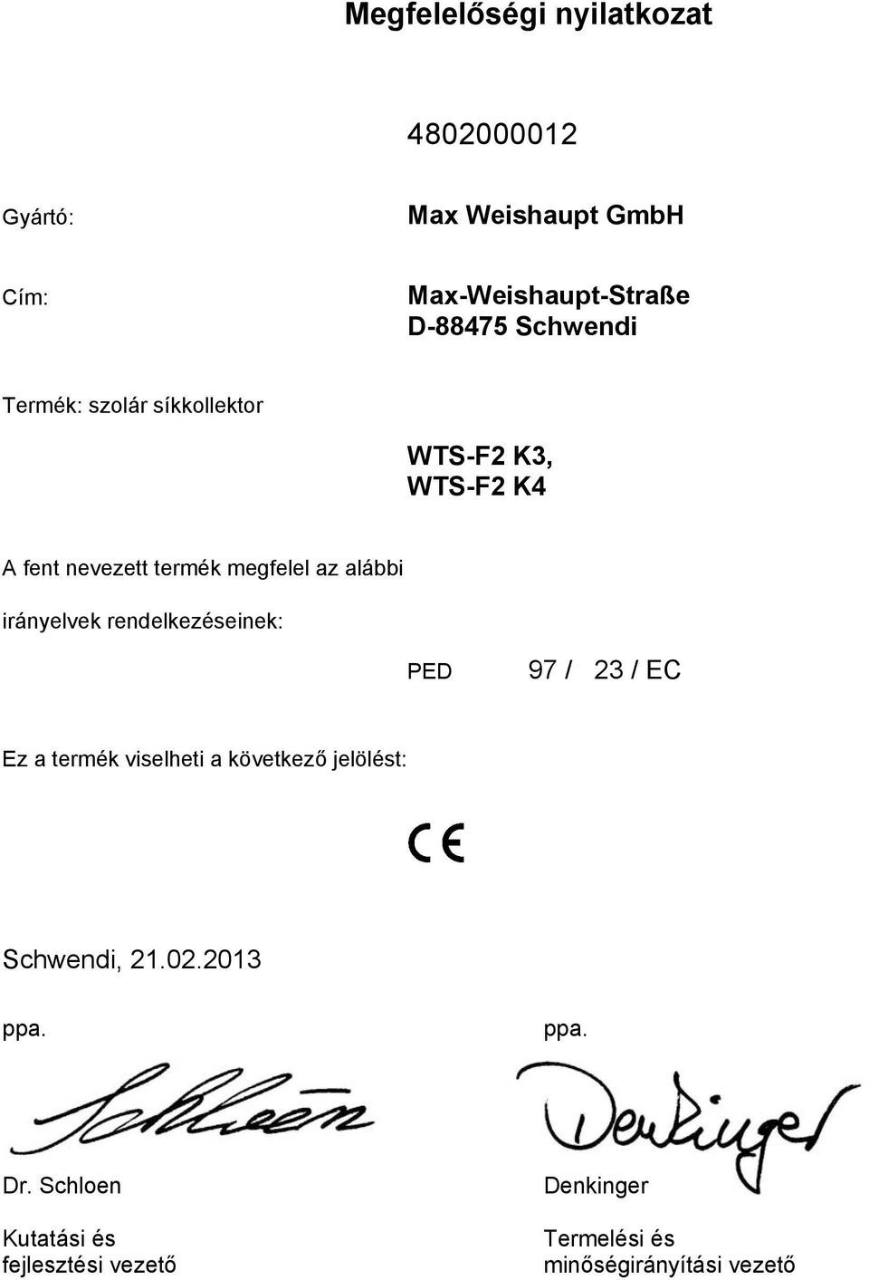 alábbi irányelvek rendelkezéseinek: PED 97 / 23 / EC Ez a termék viselheti a következő jelölést: Schwendi,