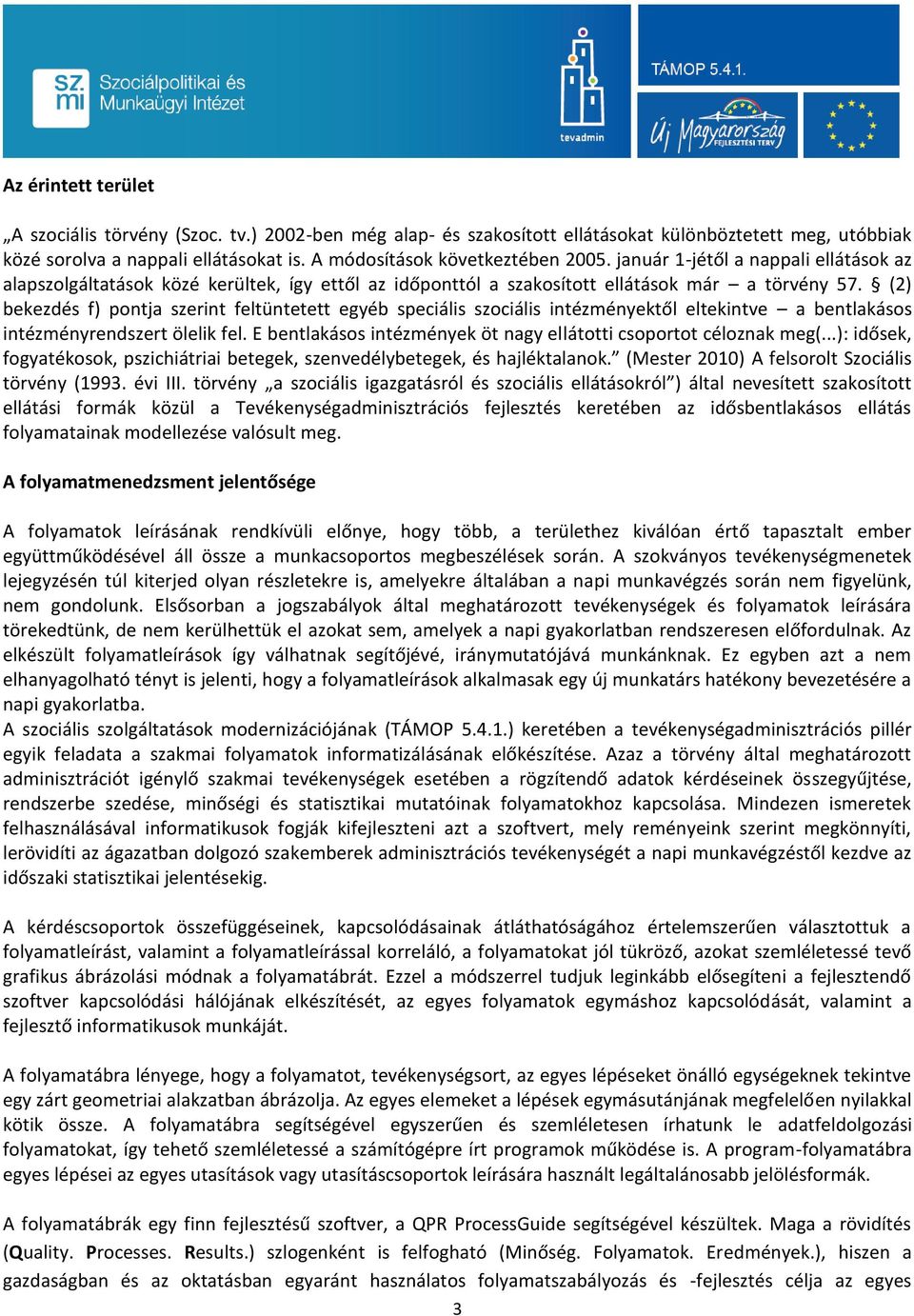 (2) bekezdés f) pontja szerint feltüntetett egyéb speciális szociális intézményekl eltekintve a bentlakásos intézményrendszert ölelik fel.