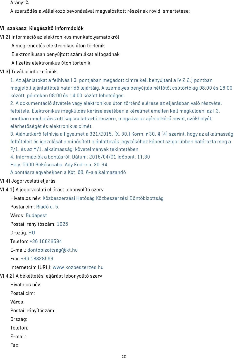 3) További információk: 1. Az ajánlatokat a felhívás I.3. pontjában megadott címre kell benyújtani a IV.2.2.) pontban megjelölt ajánlattételi határidő lejártáig.