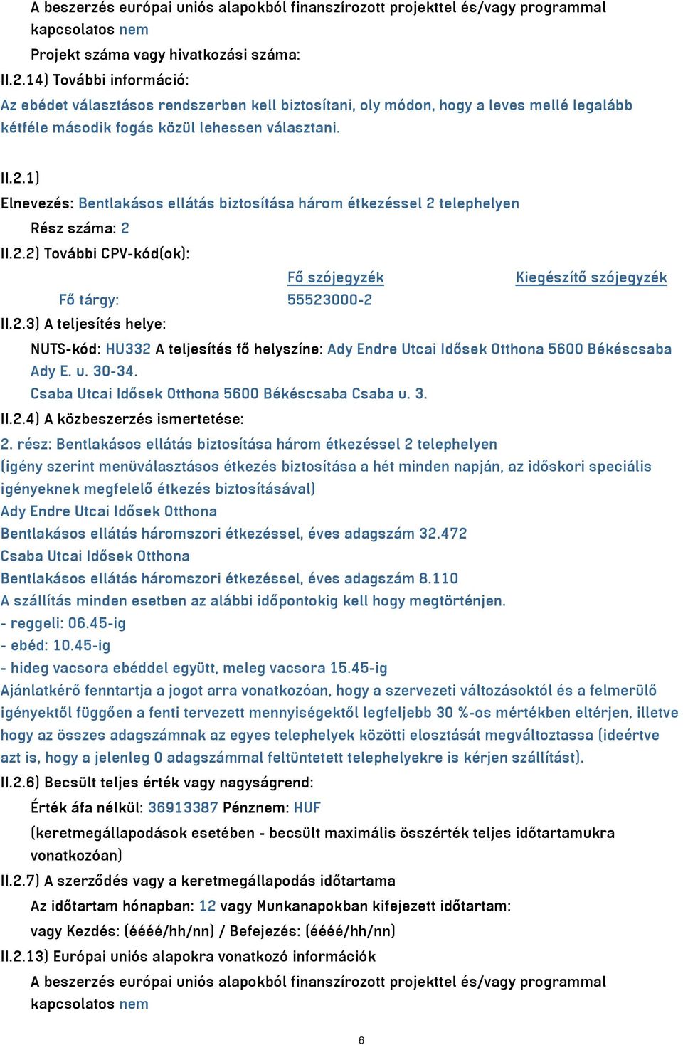 1) Elnevezés: Bentlakásos ellátás biztosítása három étkezéssel 2 telephelyen Rész száma: 2 II.2.2) További CPV-kód(ok): Fő szójegyzék Kiegészítő szójegyzék Fő tárgy: 55523000-2 II.2.3) A teljesítés helye: NUTS-kód: HU332 A teljesítés fő helyszíne: Ady Endre Utcai Idősek Otthona 5600 Békéscsaba Ady E.