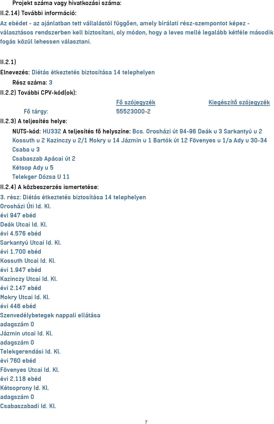 kétféle második fogás közül lehessen választani. II.2.1) Elnevezés: Diétás étkeztetés biztosítása 14 telephelyen Rész száma: 3 II.2.2) További CPV-kód(ok): Fő szójegyzék Kiegészítő szójegyzék Fő tárgy: 55523000-2 II.