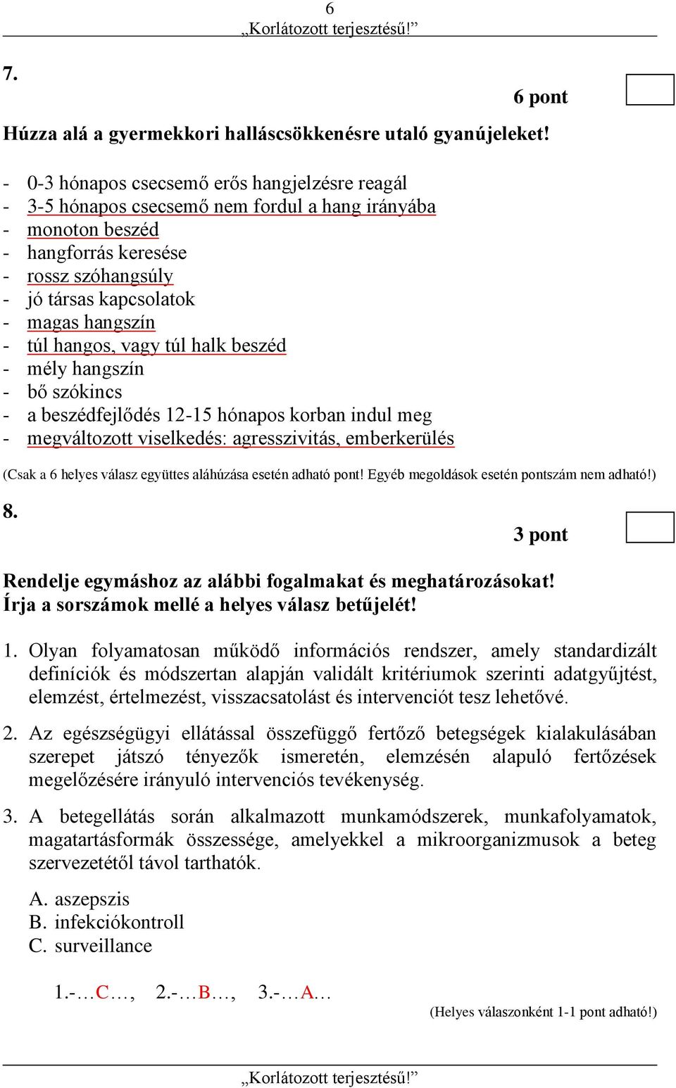 túl hangos, vagy túl halk beszéd - mély hangszín - bő szókincs - a beszédfejlődés 12-15 hónapos korban indul meg - megváltozott viselkedés: agresszivitás, emberkerülés (Csak a 6 helyes válasz