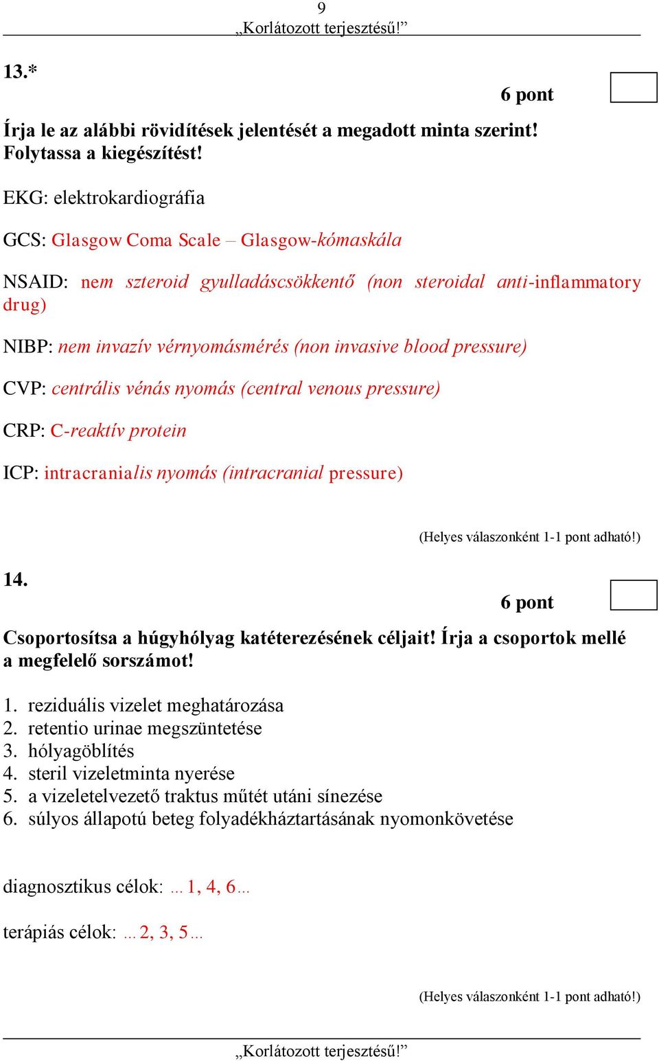 pressure) CVP: centrális vénás nyomás (central venous pressure) CRP: C-reaktív protein ICP: intracranialis nyomás (intracranial pressure) 14. Csoportosítsa a húgyhólyag katéterezésének céljait!