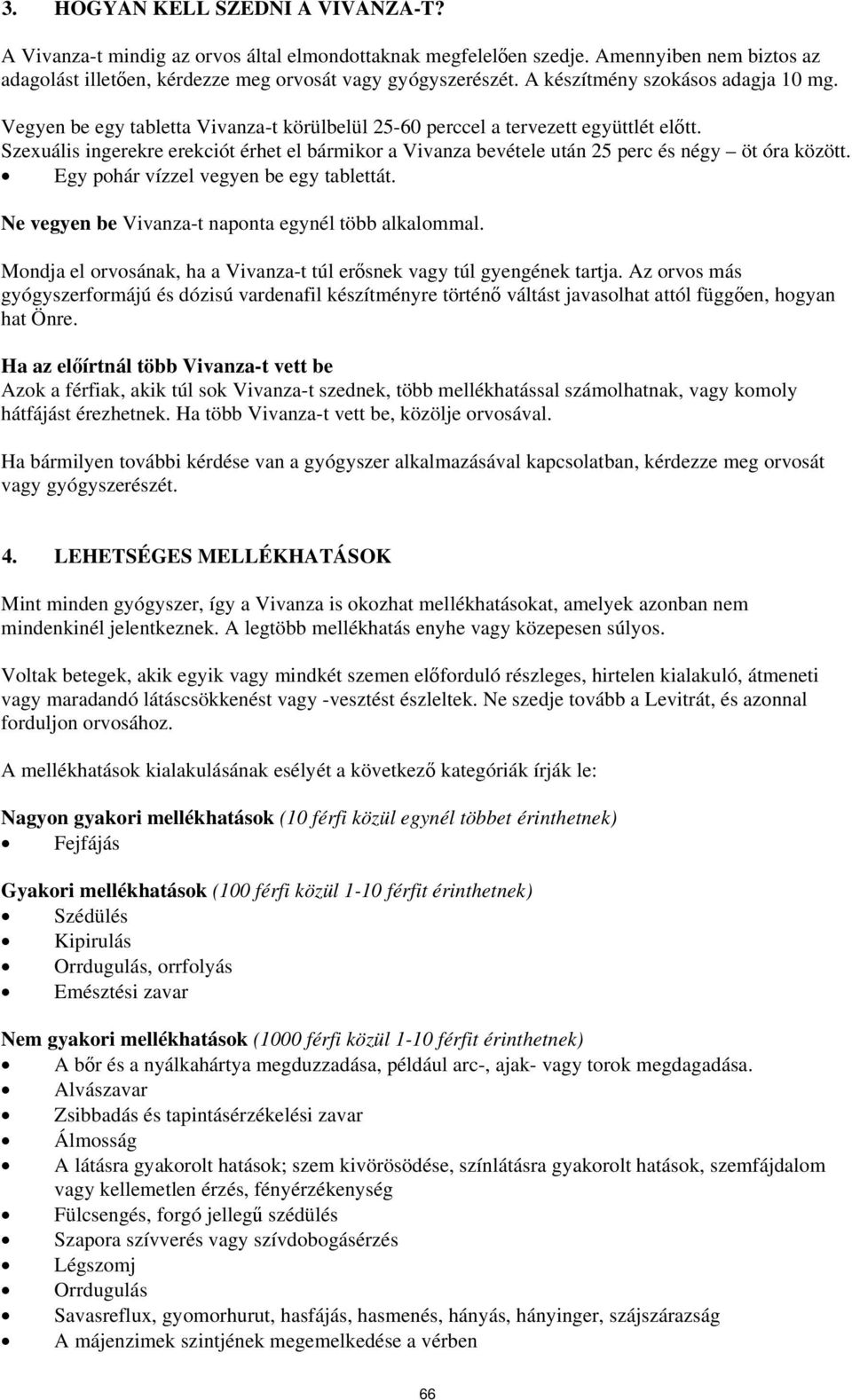 Szexuális ingerekre erekciót érhet el bármikor a Vivanza bevétele után 25 perc és négy öt óra között. Egy pohár vízzel vegyen be egy tablettát. Ne vegyen be Vivanza-t naponta egynél több alkalommal.