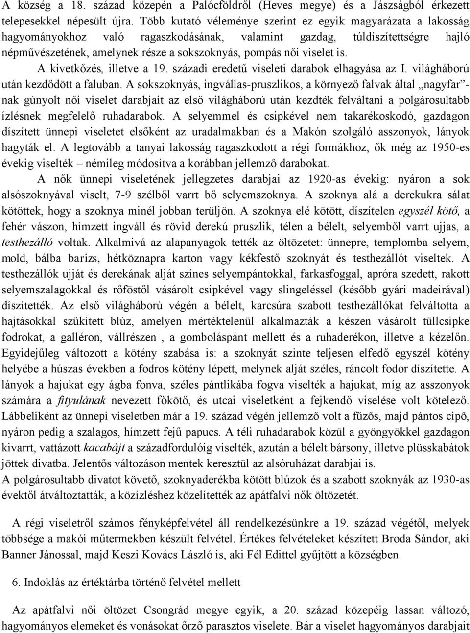 viselet is. A kivetkőzés, illetve a 19. századi eredetű viseleti darabok elhagyása az I. világháború után kezdődött a faluban.