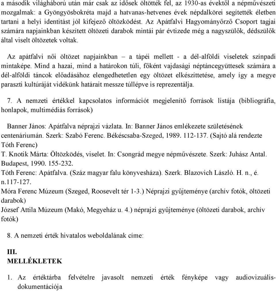 Az Apátfalvi Hagyományőrző Csoport tagjai számára napjainkban készített öltözeti darabok mintái pár évtizede még a nagyszülők, dédszülők által viselt öltözetek voltak.