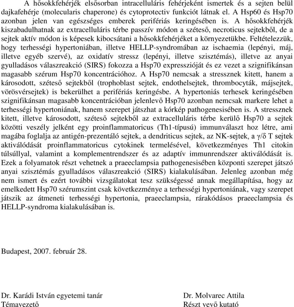 A hősokkfehérjék kiszabadulhatnak az extracelluláris térbe passzív módon a széteső, necroticus sejtekből, de a sejtek aktív módon is képesek kibocsátani a hősokkfehérjéket a környezetükbe.