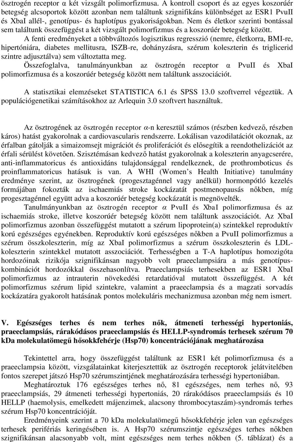 Nem és életkor szerinti bontással sem találtunk összefüggést a két vizsgált polimorfizmus és a koszorúér betegség között.