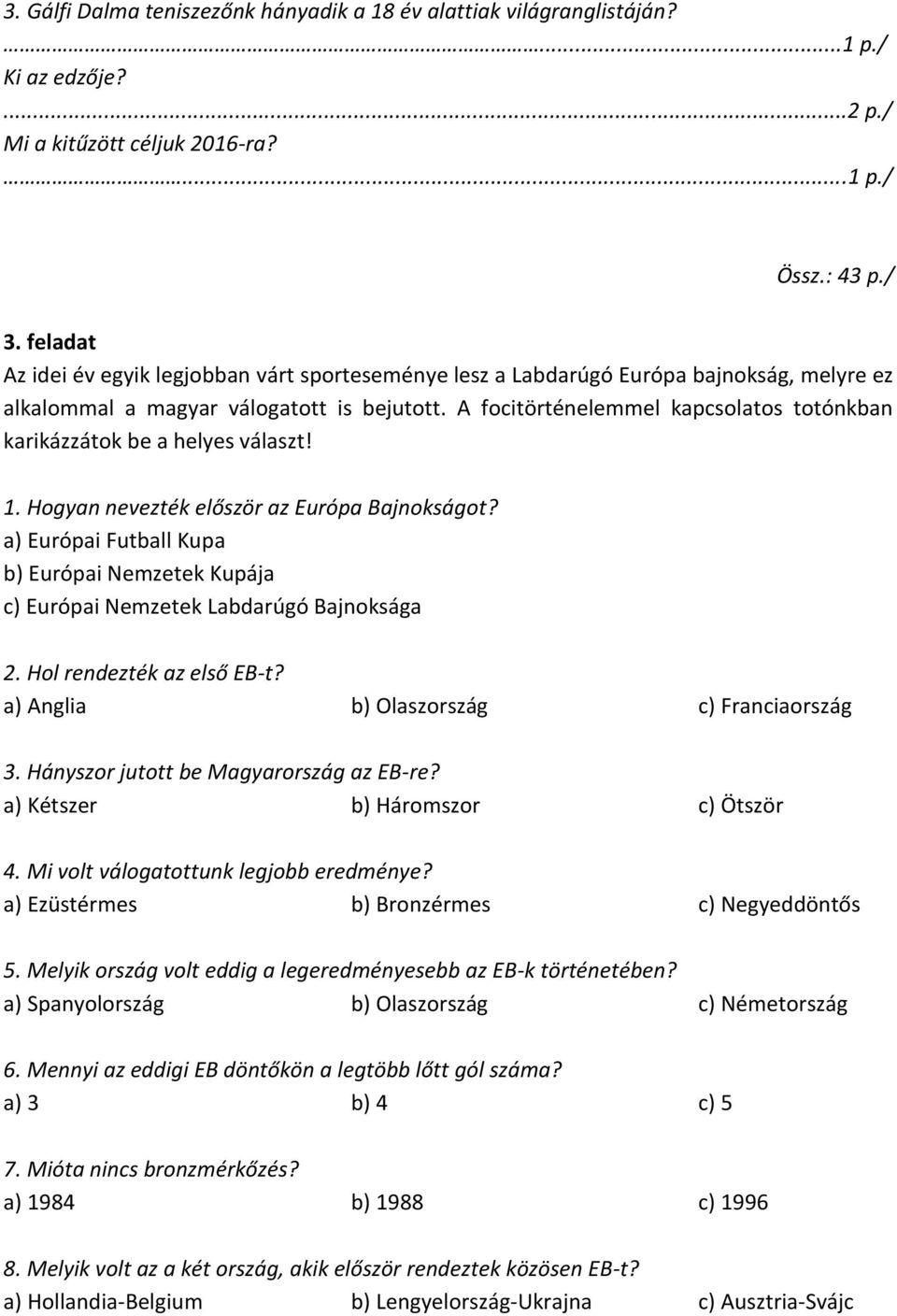 A focitörténelemmel kapcsolatos totónkban karikázzátok be a helyes választ! 1. Hogyan nevezték először az Európa Bajnokságot?