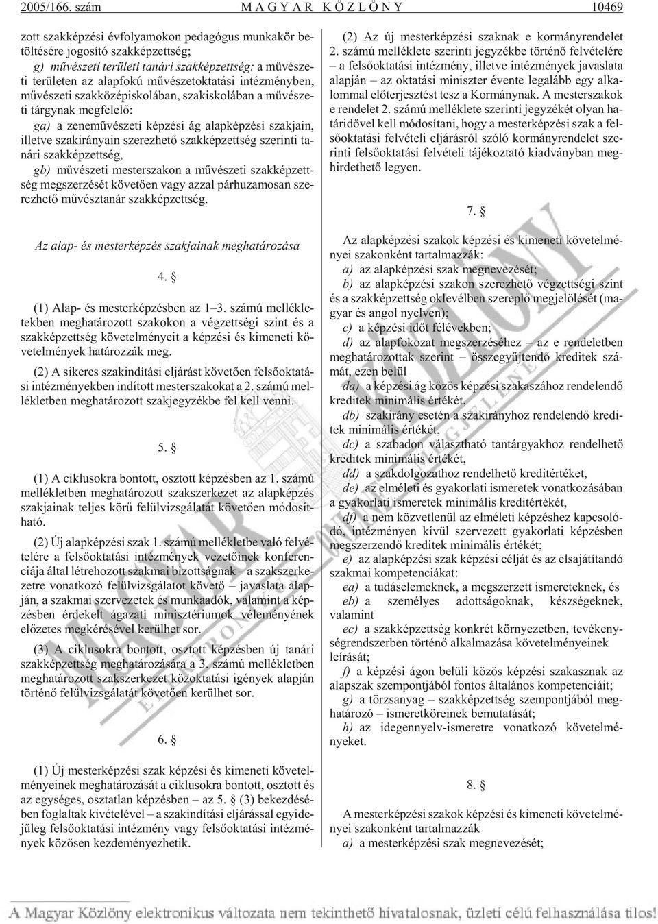 ség: a mû vé sze - ti te rü le ten az alap fo kú mû vé szet ok ta tá si in téz mény ben, mû vé sze ti szak kö zép is ko lá ban, szak is ko lá ban a mû vé sze - ti tárgy nak meg fe le lõ: ga) a ze ne