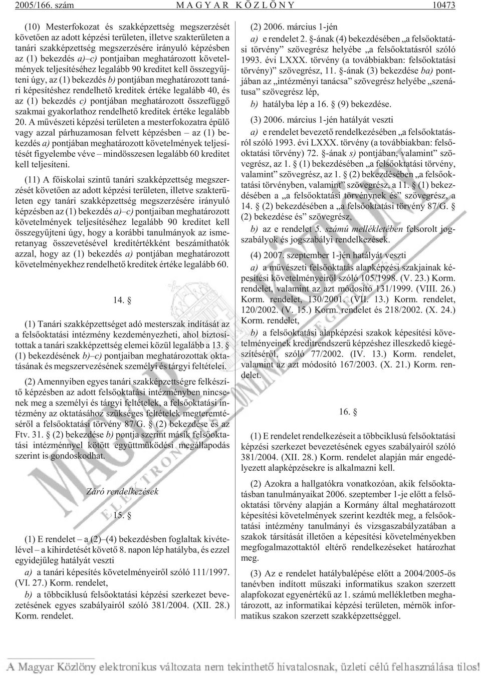 szer zé sé re irá nyuló kép zés ben az (1) be kez dés a) c) pont ja i ban meg ha tá ro zott kö ve tel - mé nyek tel je sí té sé hez leg alább 90 kre di tet kell össze gyûj - te ni úgy, az (1) be kez