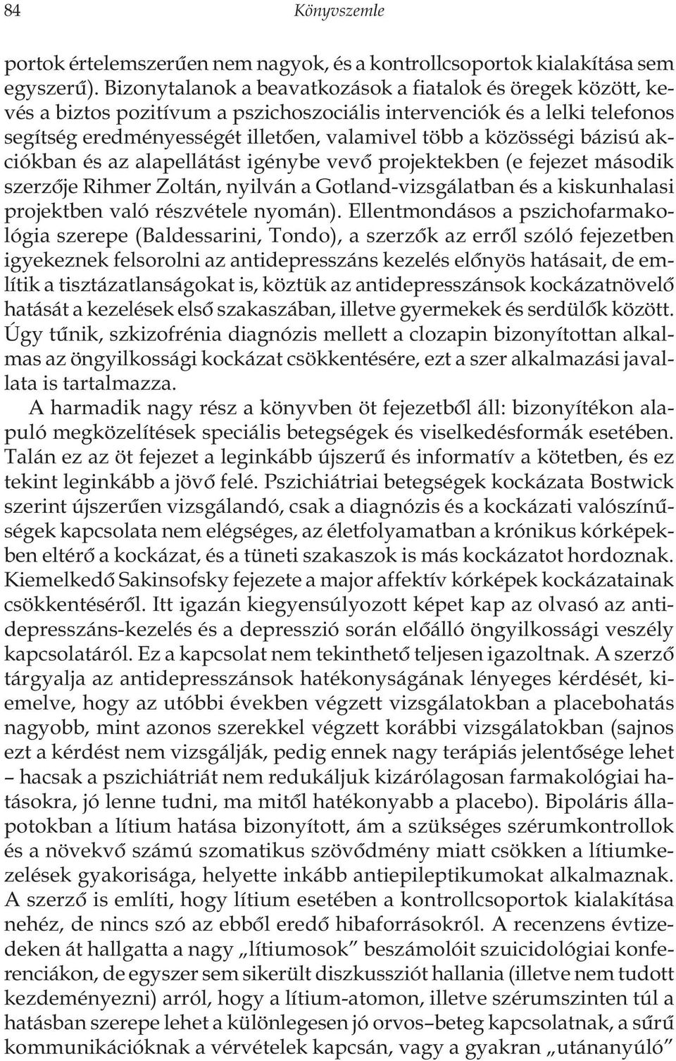 bázisú akciókban és az alapellátást igénybe vevô projektekben (e fejezet második szerzôje Rihmer Zoltán, nyilván a Gotland-vizsgálatban és a kiskunhalasi projektben való részvétele nyomán).