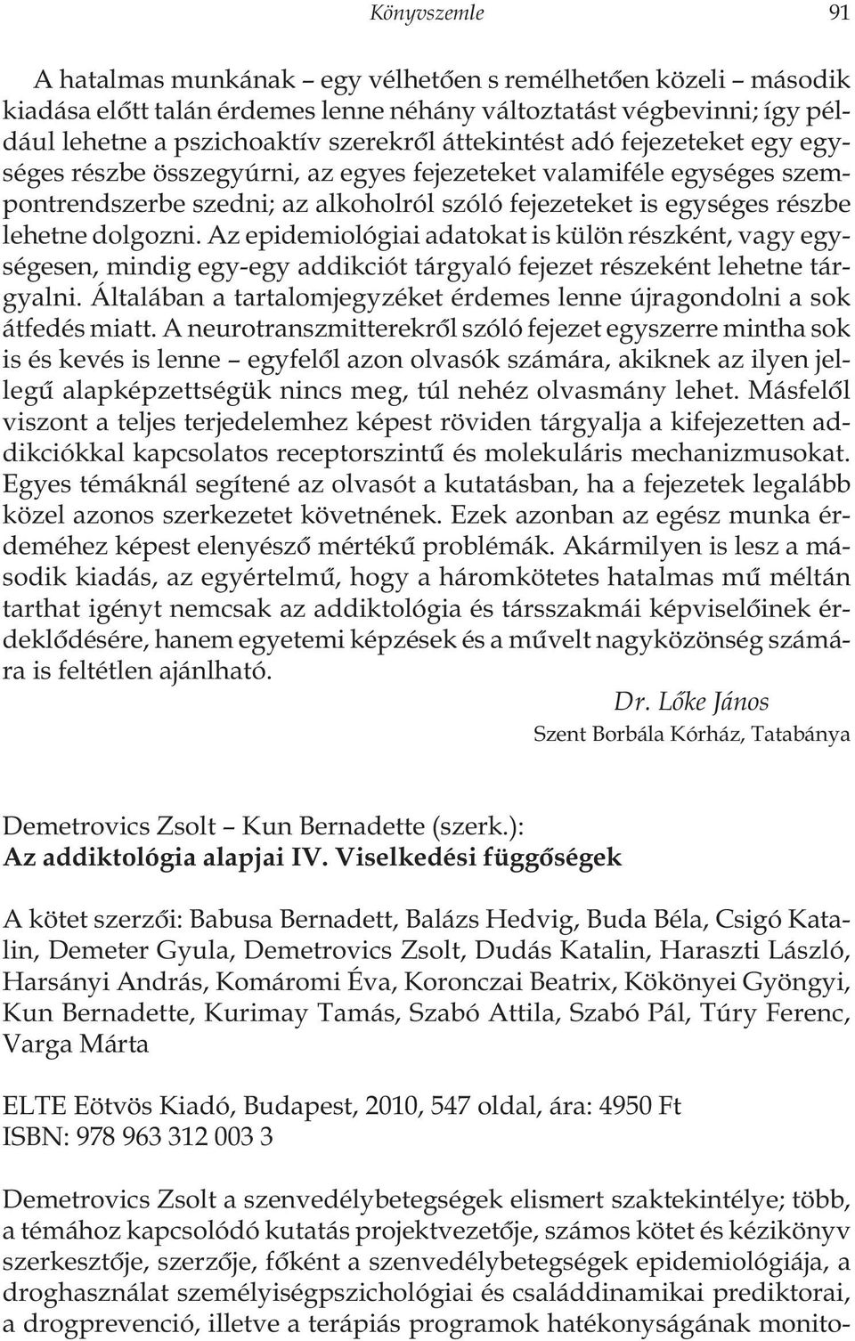 Az epidemiológiai adatokat is külön részként, vagy egységesen, mindig egy-egy addikciót tárgyaló fejezet részeként lehetne tárgyalni.