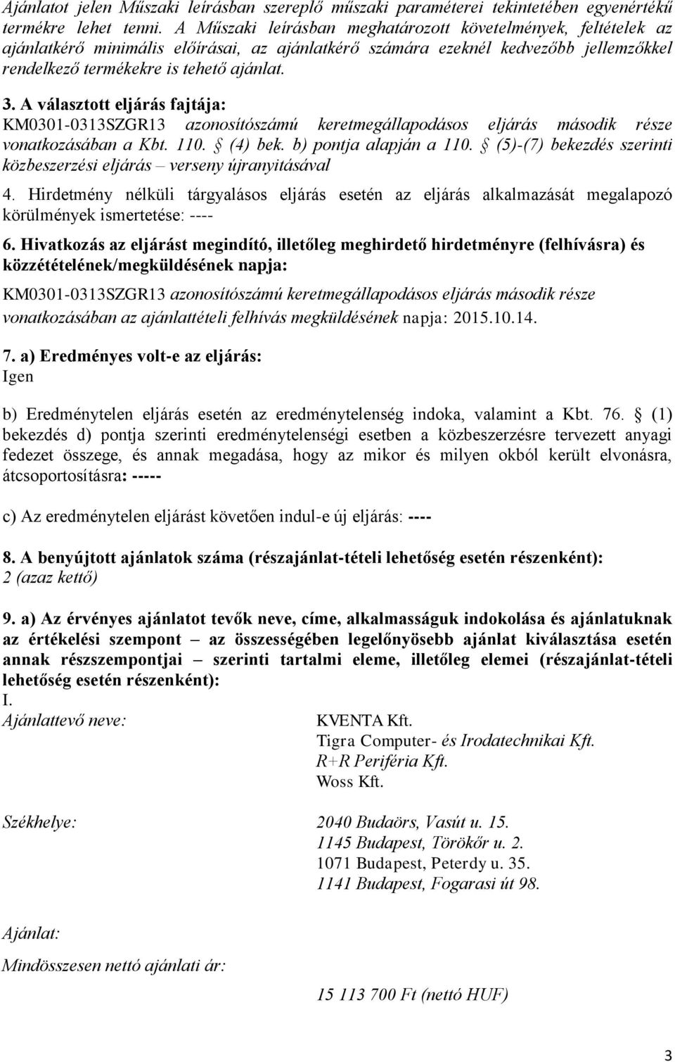 A választott eljárás fajtája: KM0301-0313SZGR13 azonosítószámú keretmegállapodásos eljárás második része vonatkozásában a Kbt. 110. (4) bek. b) pontja alapján a 110.