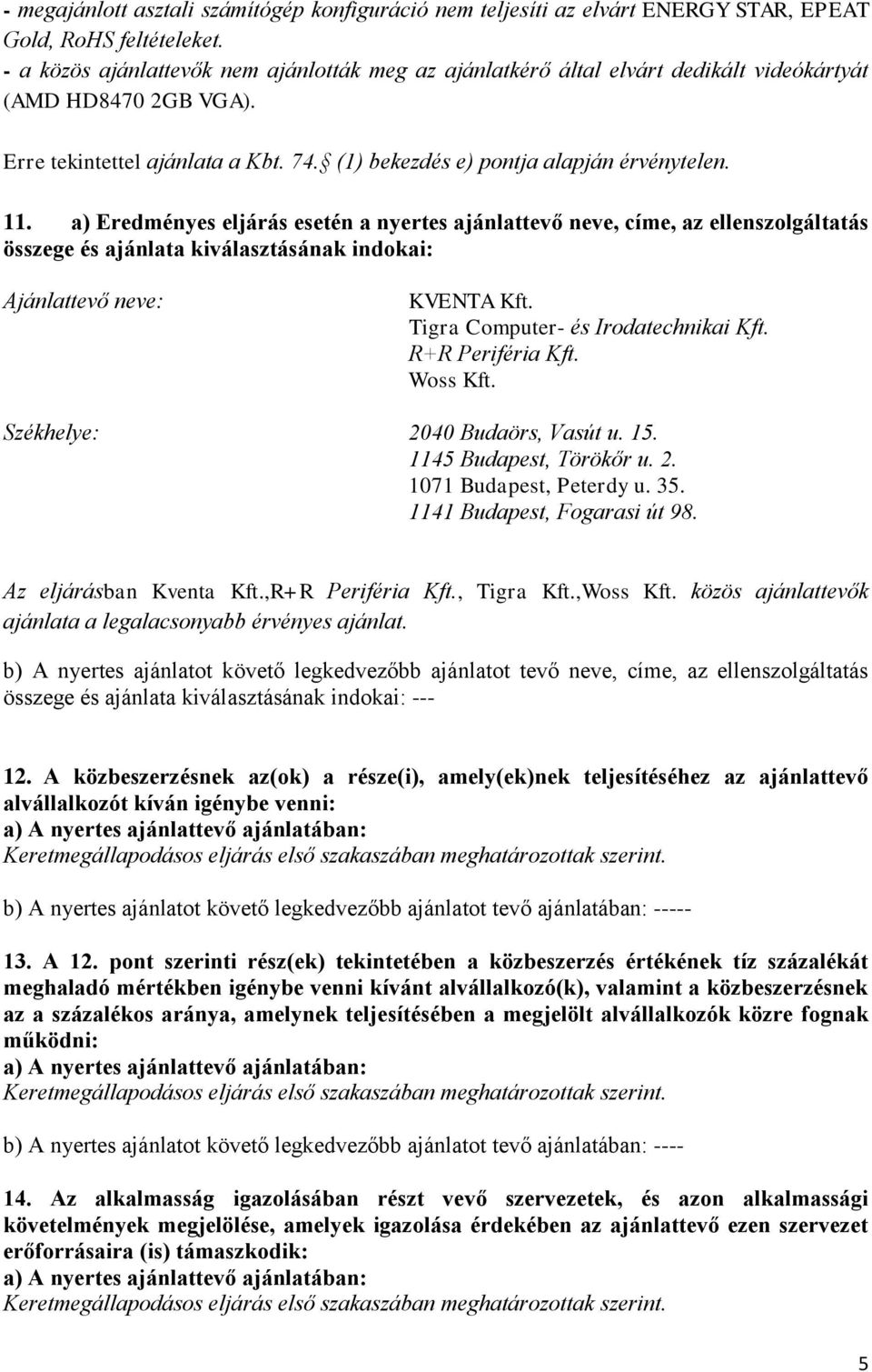 a) Eredményes eljárás esetén a nyertes ajánlattevő neve, címe, az ellenszolgáltatás összege és ajánlata kiválasztásának indokai: Ajánlattevő neve: KVENTA Kft. Tigra Computer- és Irodatechnikai Kft.