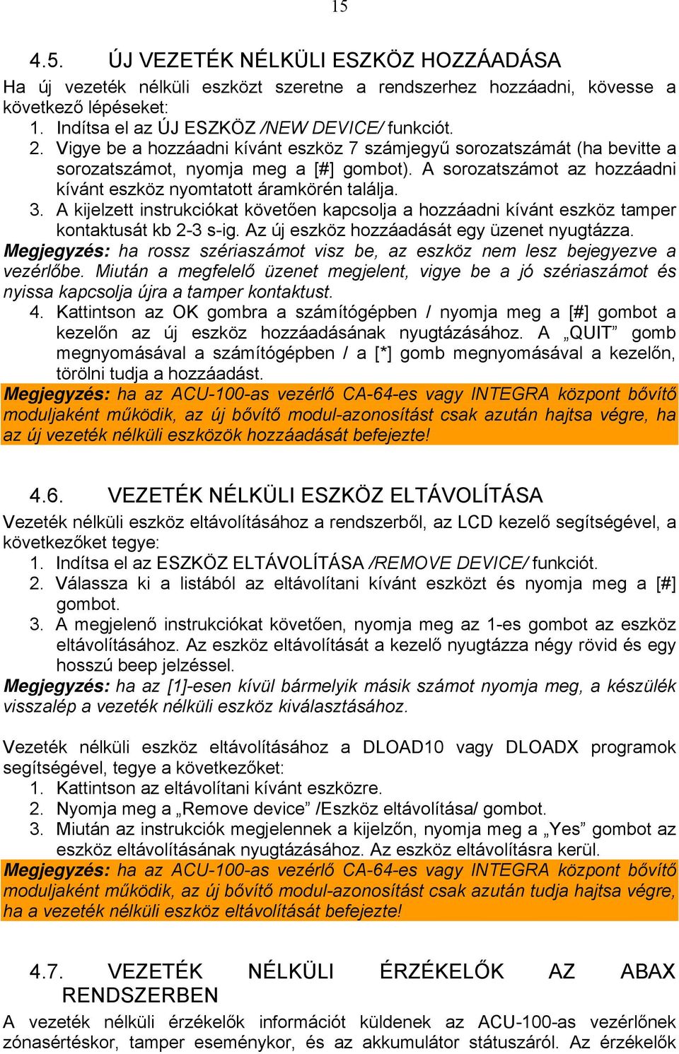 A kijelzett instrukciókat követően kapcsolja a hozzáadni kívánt eszköz tamper kontaktusát kb 2-3 s-ig. Az új eszköz hozzáadását egy üzenet nyugtázza.