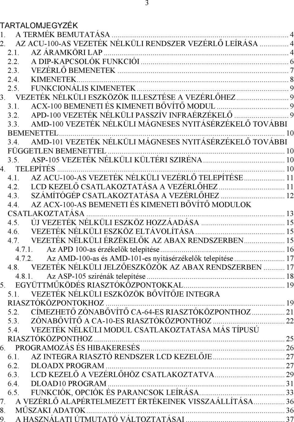 .. 9 3.3. AMD-100 VEZETÉK NÉLKÜLI MÁGNESES NYITÁSÉRZÉKELŐ TOVÁBBI BEMENETTEL... 10 3.4. AMD-101 VEZETÉK NÉLKÜLI MÁGNESES NYITÁSÉRZÉKELŐ TOVÁBBI FÜGGETLEN BEMENETTEL... 10 3.5.