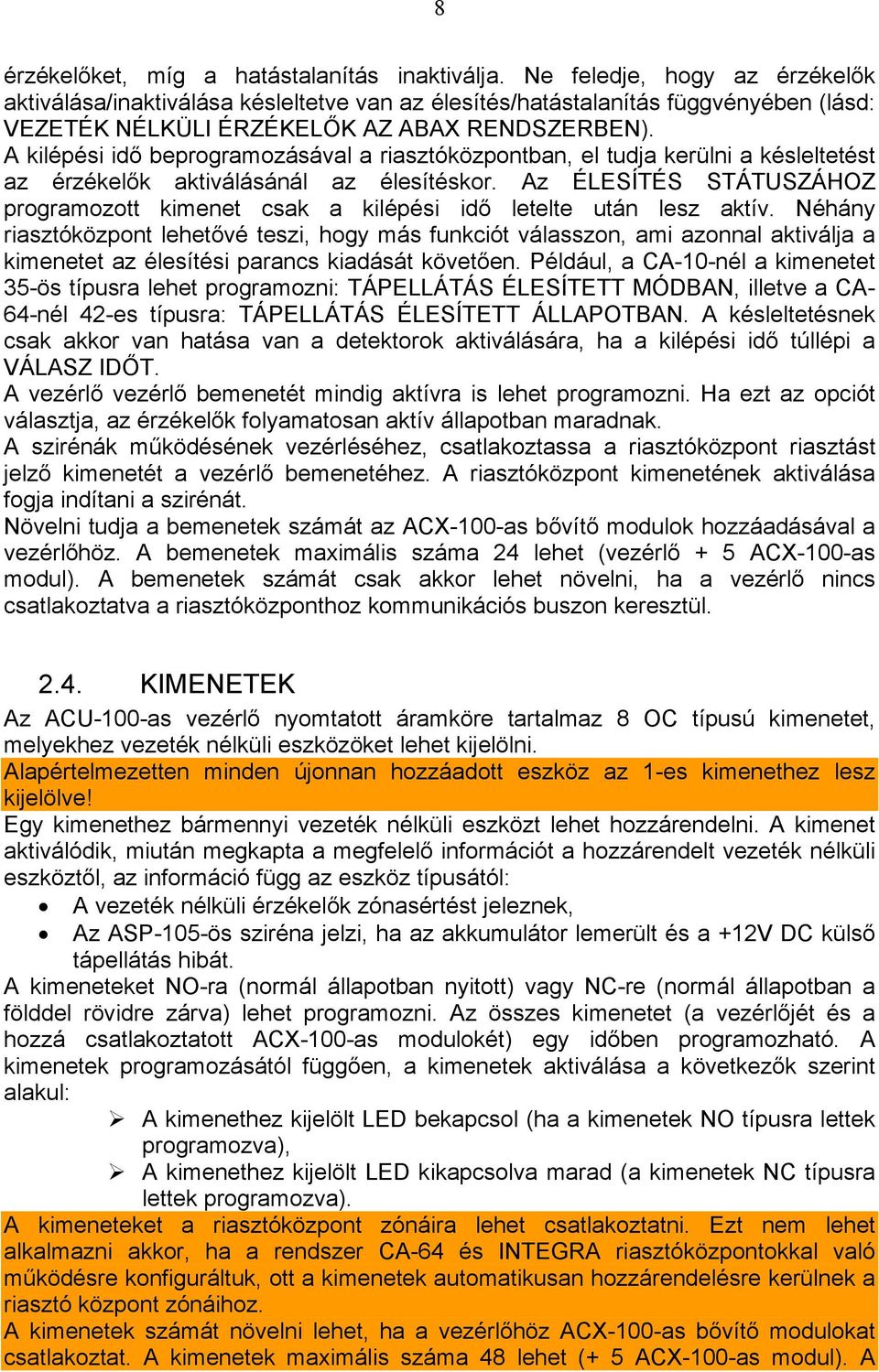 A kilépési idő beprogramozásával a riasztóközpontban, el tudja kerülni a késleltetést az érzékelők aktiválásánál az élesítéskor.