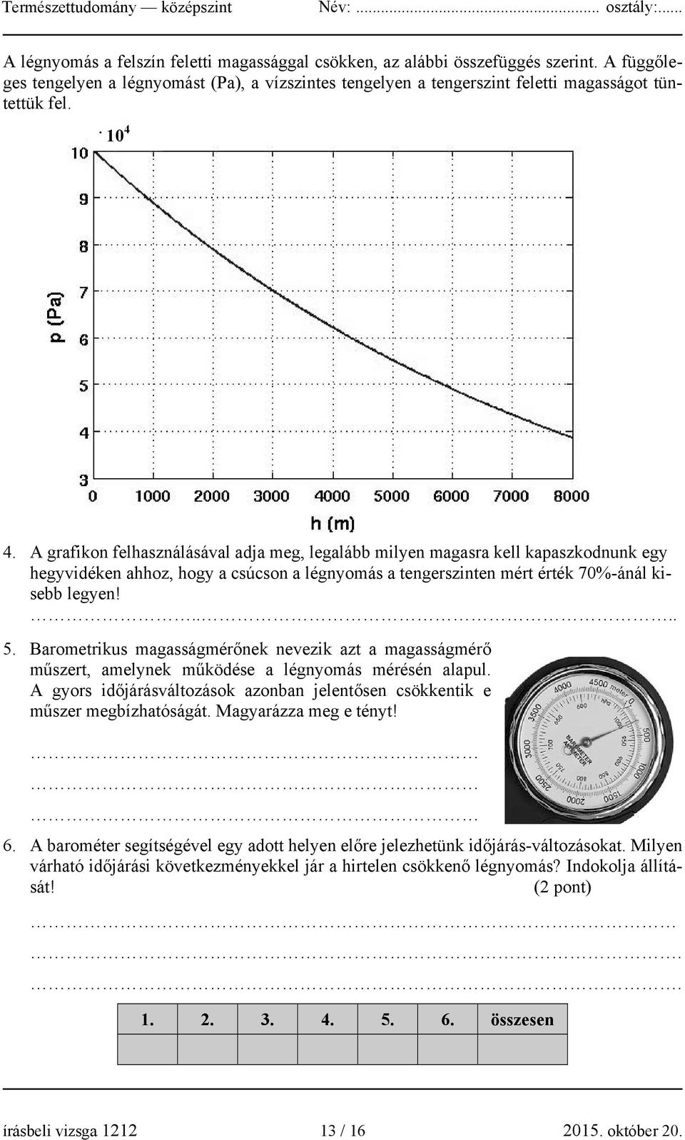 Barometrikus magasságmérőnek nevezik azt a magasságmérő műszert, amelynek működése a légnyomás mérésén alapul. A gyors időjárásváltozások azonban jelentősen csökkentik e műszer megbízhatóságát.