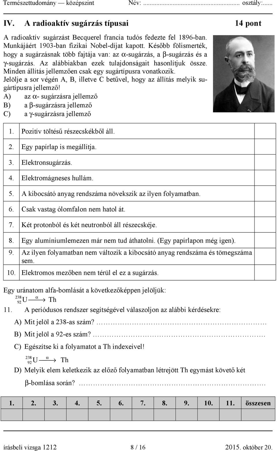 Minden állítás jellemzően csak egy sugártípusra vonatkozik. Jelölje a sor végén A, B, illetve C betűvel, hogy az állítás melyik sugártípusra jellemző!