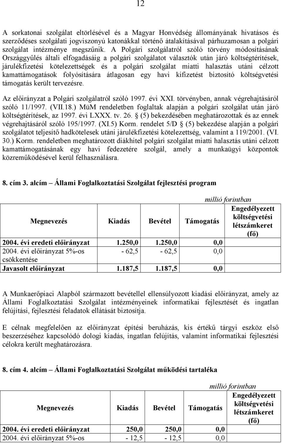 A Polgári szolgálatról szóló törvény módosításának Országgyűlés általi elfogadásáig a polgári szolgálatot választók után járó költségtérítések, járulékfizetési kötelezettségek és a polgári szolgálat