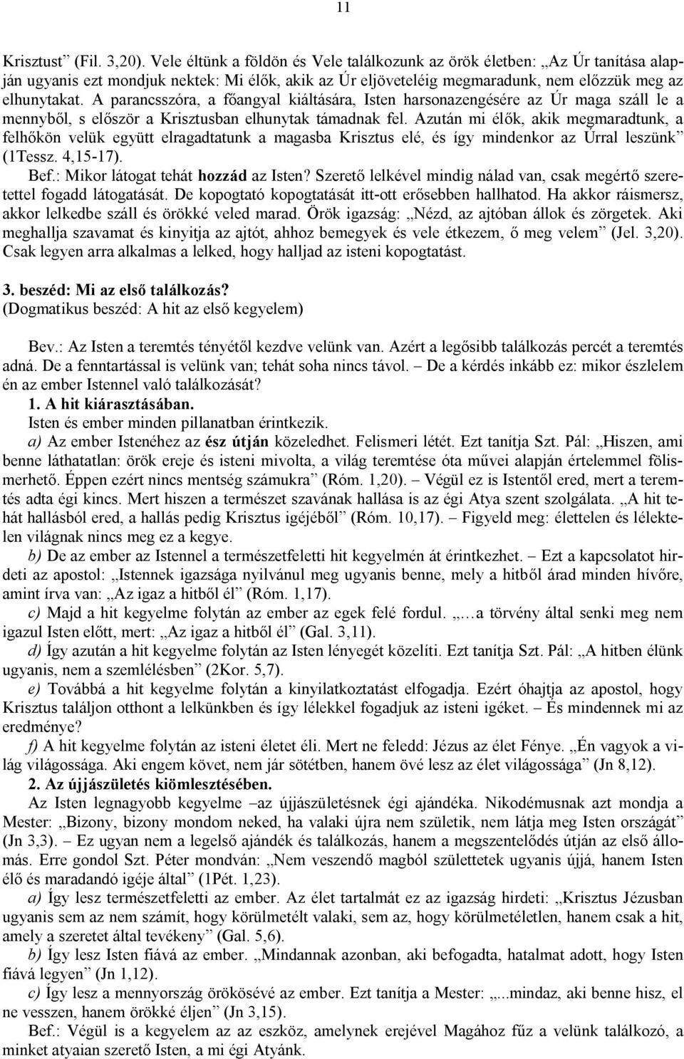 A parancsszóra, a főangyal kiáltására, Isten harsonazengésére az Úr maga száll le a mennyből, s először a Krisztusban elhunytak támadnak fel.