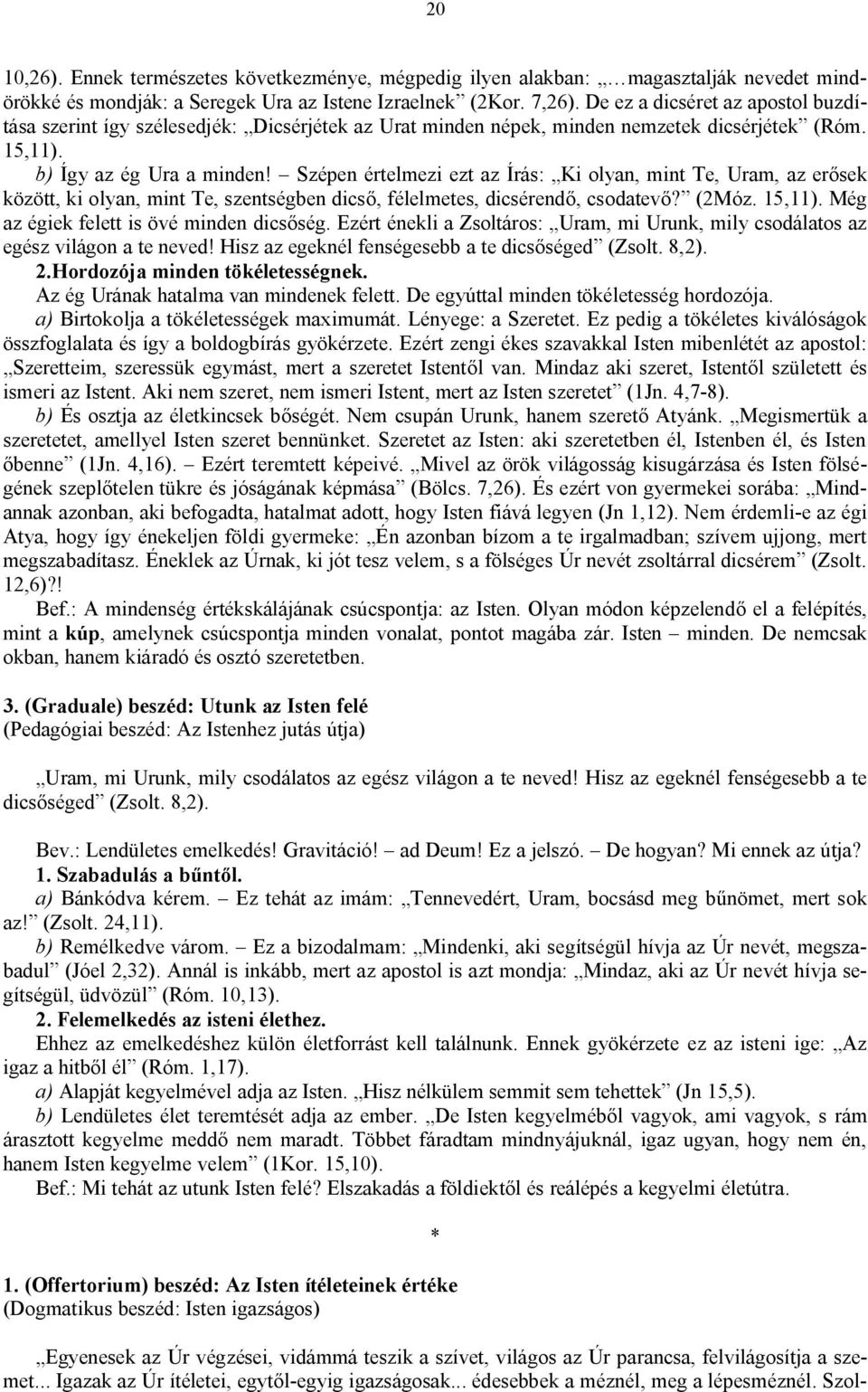 Szépen értelmezi ezt az Írás: Ki olyan, mint Te, Uram, az erősek között, ki olyan, mint Te, szentségben dicső, félelmetes, dicsérendő, csodatevő? (2Móz. 15,11).