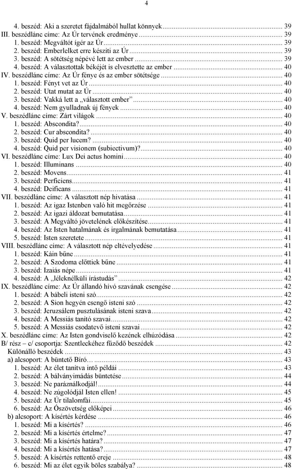 .. 40 2. beszéd: Utat mutat az Úr... 40 3. beszéd: Vakká lett a választott ember... 40 4. beszéd: Nem gyulladnak új fények... 40 V. beszédlánc címe: Zárt világok... 40 1. beszéd: Abscondita?... 40 2. beszéd: Cur abscondita?