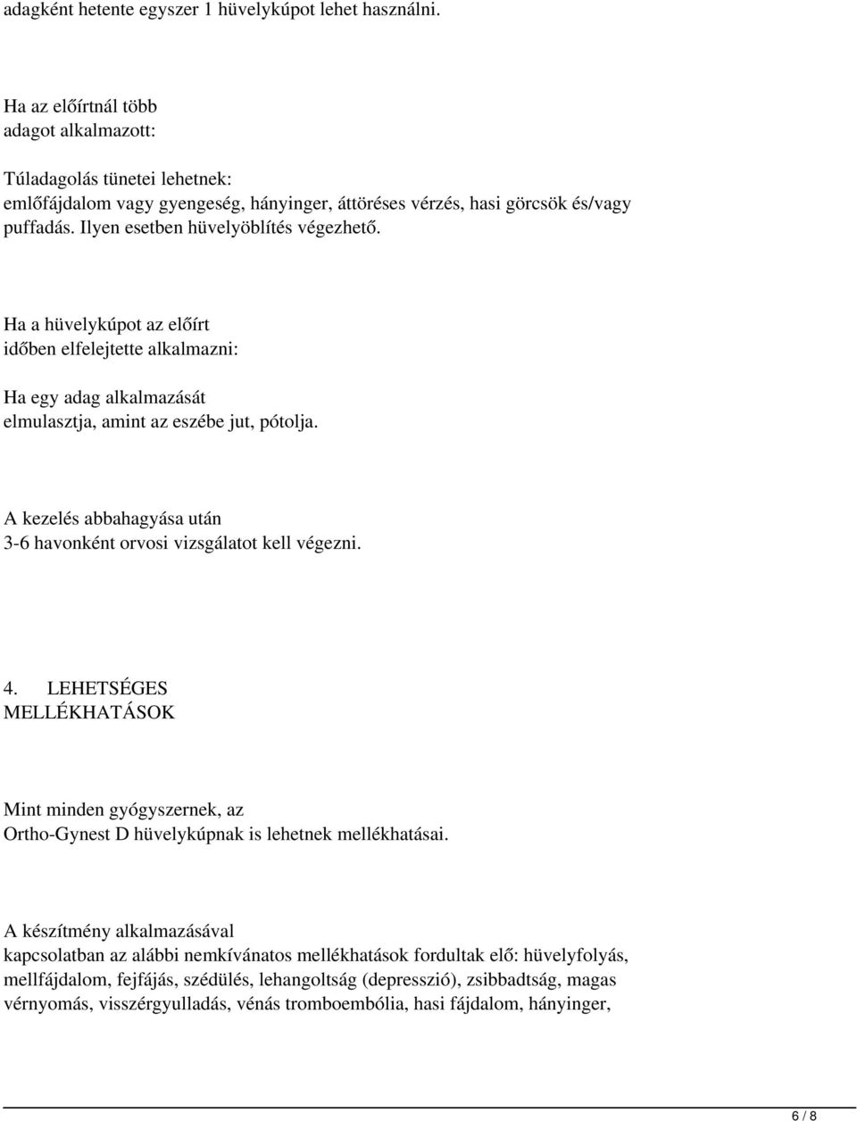 Ha a hüvelykúpot az előírt időben elfelejtette alkalmazni: Ha egy adag alkalmazását elmulasztja, amint az eszébe jut, pótolja. A kezelés abbahagyása után 3-6 havonként orvosi vizsgálatot kell végezni.