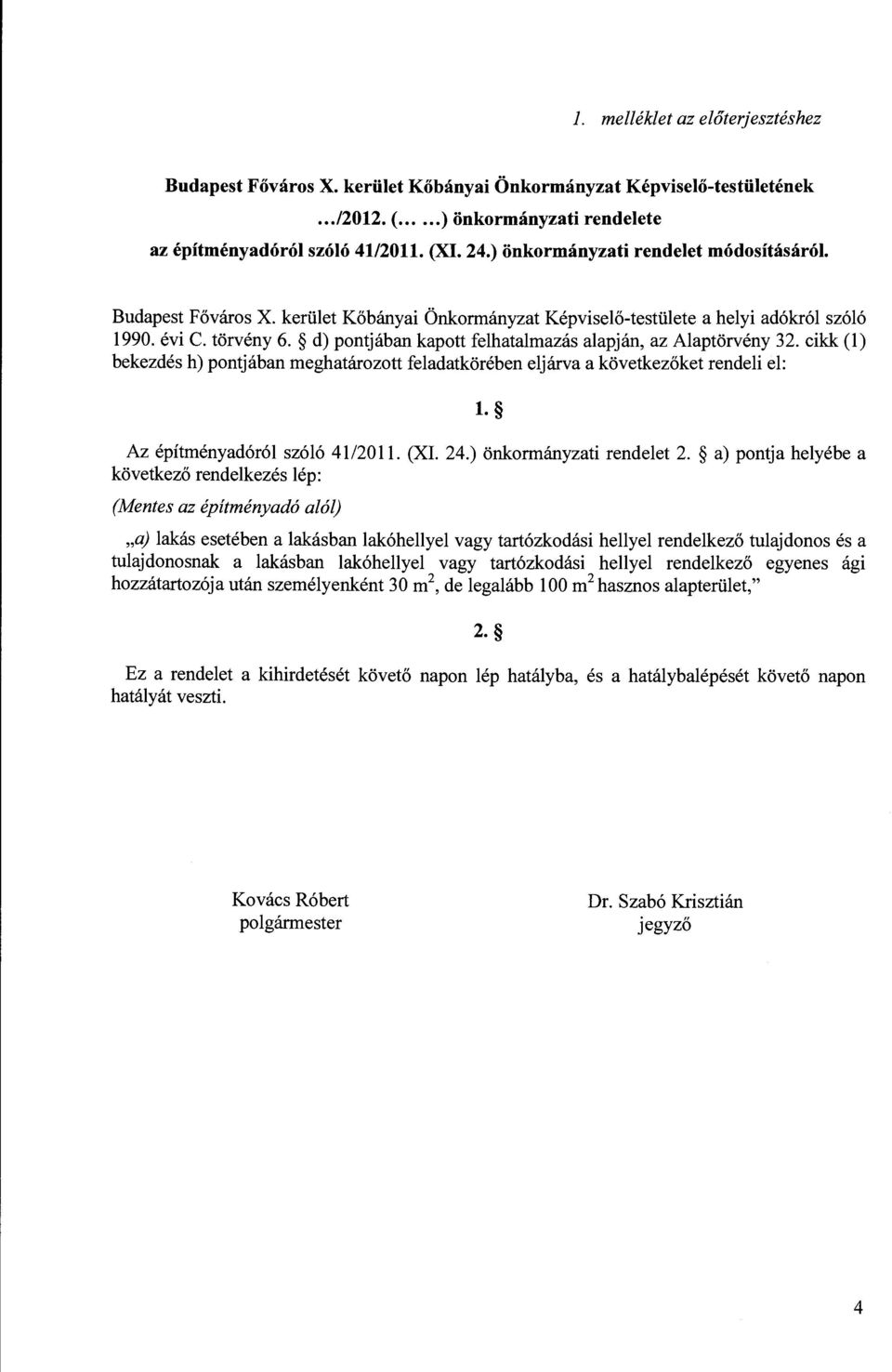 d) pontjában kapott felhatalmazás alapján, az Alaptörvény 32. cikk (l) bekezdés h) pontjában meghatározott feladatkörében eljárva a következőket rendeli el: 1. Az építményadóról szóló 41/2011. (XI.