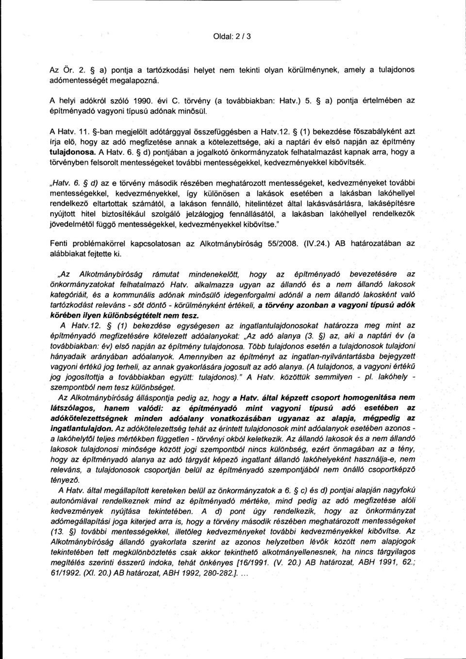 (1) bekezdése főszabályként azt írja elő, hogy az adó megfizetése annak a kötelezettsége, aki a naptári év első napján az építmény tulajdonosa. A Hatv. 6.