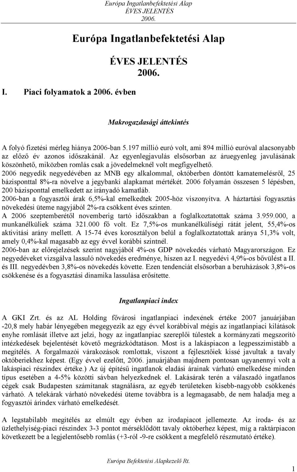 Az egyenlegjavulás elsősorban az áruegyenleg javulásának köszönhető, miközben romlás csak a jövedelmeknél volt megfigyelhető.