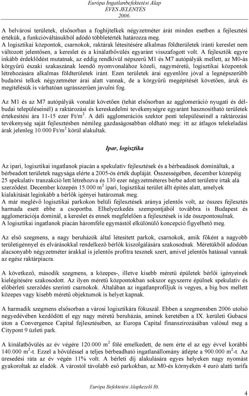 A fejlesztők egyre inkább érdeklődést mutatnak, az eddig rendkívül népszerű M1 és M7 autópályák mellett, az M0-ás körgyűrű északi szakaszának leendő nyomvonalához közeli, nagyméretű, logisztikai