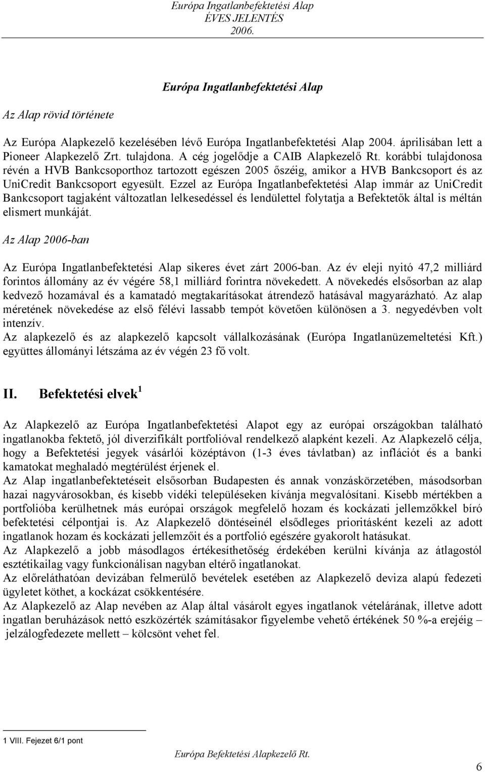 Ezzel az Európa Ingatlanbefektetési Alap immár az UniCredit Bankcsoport tagjaként változatlan lelkesedéssel és lendülettel folytatja a Befektetők által is méltán elismert munkáját.