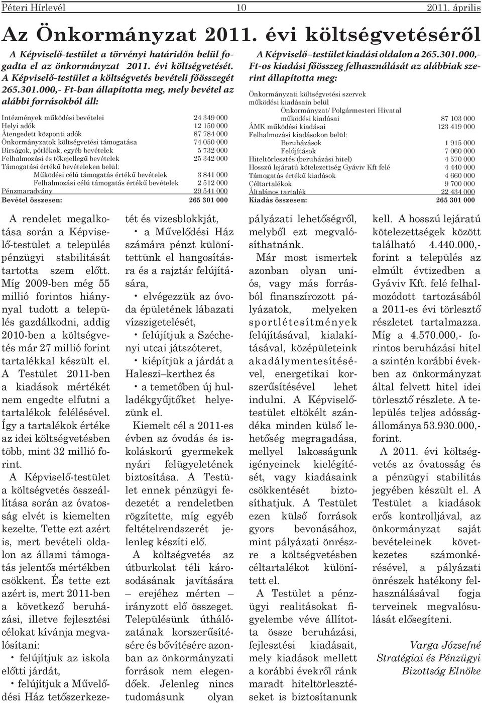 000,- Ft-ban állapította meg, mely bevétel az alábbi forrásokból áll: Intézmények működési bevételei 24 349 000 Helyi adók 12 150 000 Átengedett központi adók 87 784 000 Önkormányzatok költségvetési