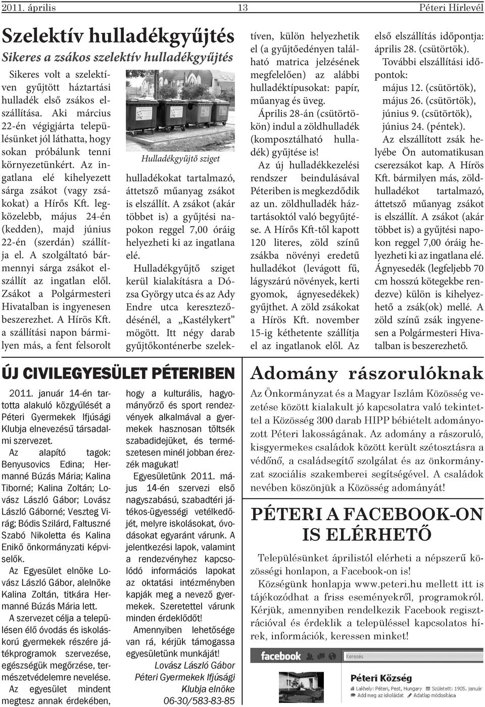 legközelebb, május 24-én (kedden), majd június 22-én (szerdán) szállítja el. A szolgáltató bármennyi sárga zsákot elszállít az ingatlan elől.