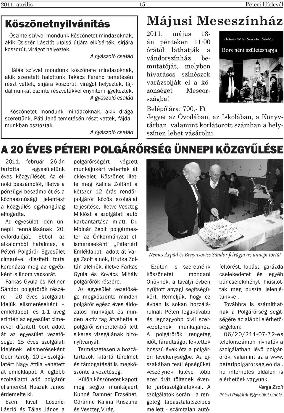 enyhíteni igyekeztek. A gyászoló család Köszönetet mondunk mindazoknak, akik drága szerettünk, Páti Jenő temetésén részt vettek, fájdalmunkban osztoztak. A gyászoló család Májusi Meseszínház 2011.
