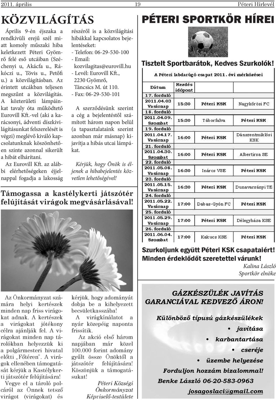 -vel (aki a karácsonyi, ádventi díszkivilágításunkat felszerelését is végzi) meglévő kiváló kapcsolatunknak köszönhetően szinte azonnal sikerült a hibát elhárítani. Az Eurovill Kft.