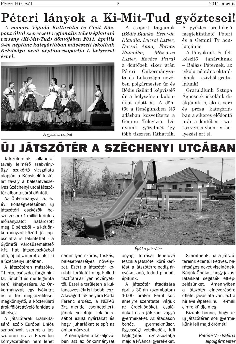 Játszótereink állapotát tavaly felmérő szabványügyi szakértő vizsgálata alapján a Képviselő-testület tavaly a balesetveszélyes Széchenyi utcai játszótér elbontásáról döntött.