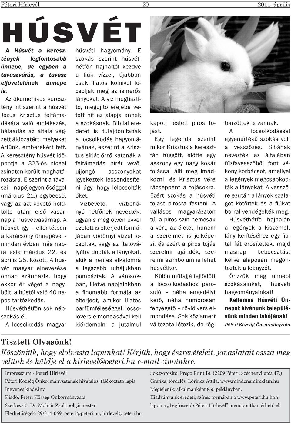 A keresztény húsvét időpontja a 325-ös niceai zsinaton került meghatározásra. E szerint a tavaszi napéjegyenlőséggel (március 21.
